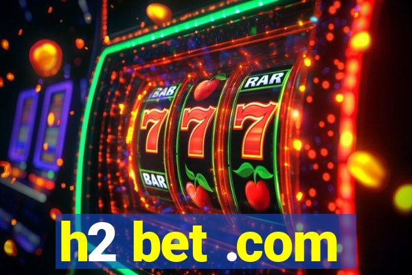 h2 bet .com